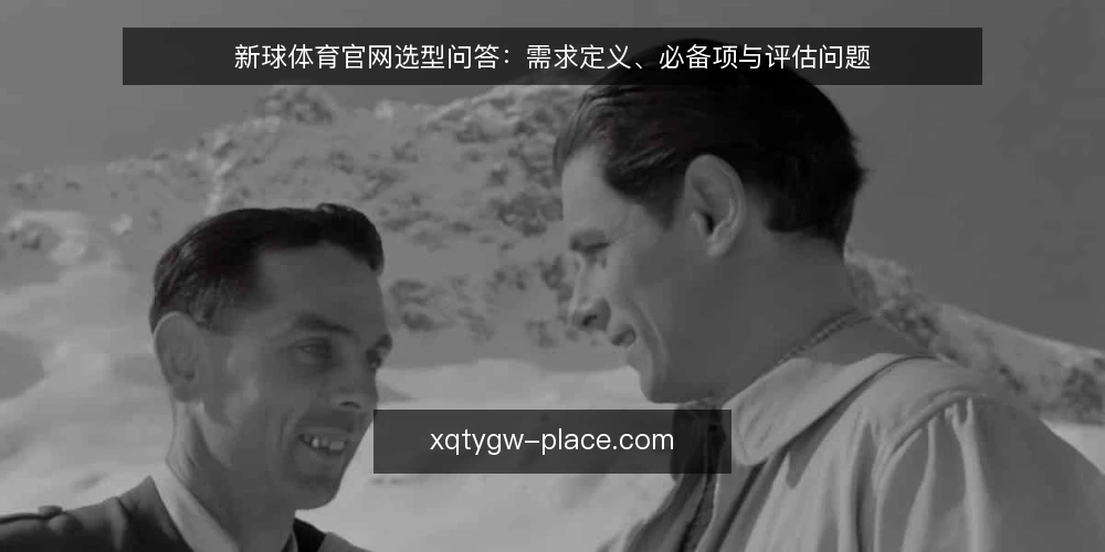 新球体育官网选型问答:需求定义、必备项与评估问题 — 新球体育官网到底要解决什么问题? 配图